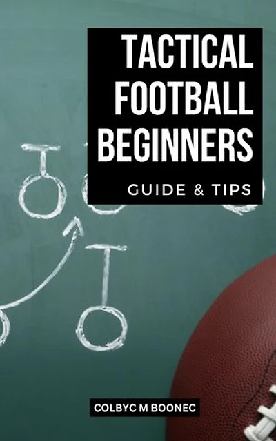 Tactical Football Beginners Guide & Tips: A Comprehensive Guide For Using And Comprehending Situational Football For Dummies | Advice For Teaching Football That Wins At Any Level
