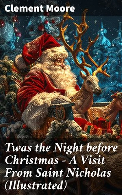 Twas the Night before Christmas - A Visit From Saint Nicholas (Illustrated): The Original Story Behind the Santa Claus Myth (Christmas Classic)