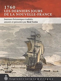 1760, les derniers jours de la Nouvelle-France: Journaux britanniques traduits, annotés et présentés par Réal Fortin