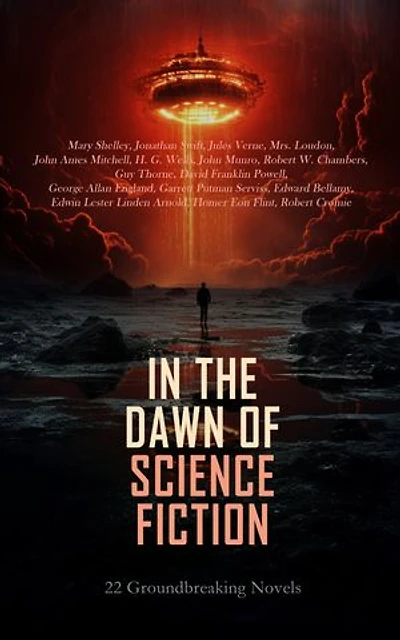 In the Dawn of Science Fiction: 22 Groundbreaking Novels: The Invisible Man, 20 000 Leagues Under the Seas, The Wolf-Men, Looking Backward, From the Earth to the Moon, The Last Man
