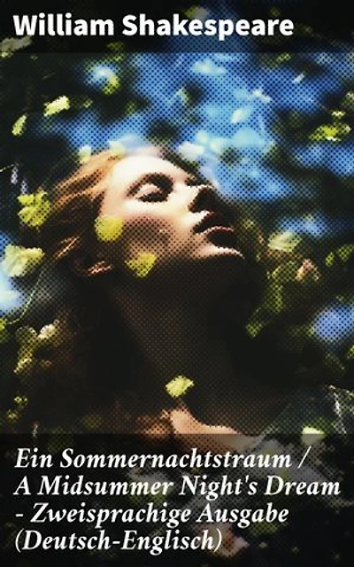 Ein Sommernachtstraum / A Midsummer Night's Dream - Zweisprachige Ausgabe (Deutsch-Englisch): Bereicherte Ausgabe. Liebesdrama und magische Täuschungen: Shakespeare's zeitlose Komödie in zwei Sprachen