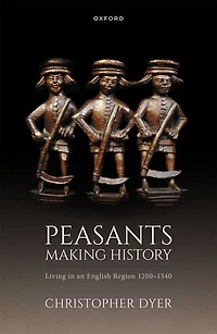Peasants Making History: Living an English Region 1200-1540