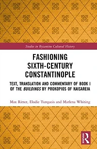 Fashioning Sixth-Century Constantinople: Text, Translation and Commentary of Book I the Buildings by Prokopios Kaisareia