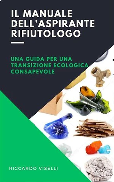 Il manuale dell'aspirante rifiutologo: Una guida per una transizione ecologica consapevole