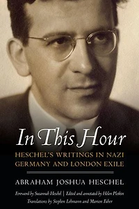This Hour: Heschel's Writings Nazi Germany and London Exile