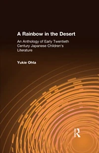 A Rainbow the Desert: An Anthology of Early Twentieth Century Japanese Children's Literature: Literature