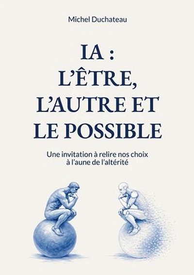 IA : l'Etre, l'Autre et le Possible: Une invitation à relire nos choix à l'aune de l'altérité