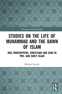 Studies on the Life of Muhammad and Dawn Islam: Idol Worshippers, Christians Jews Pre- Early Islam