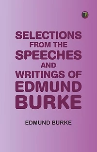 Selections from the Speeches and Writings of Edmund Burke