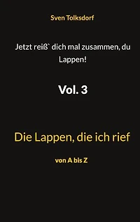 Jetzt reiß` dich mal zusammen, du Lappen! Vol. 3: Die Lappen, die ich rief
