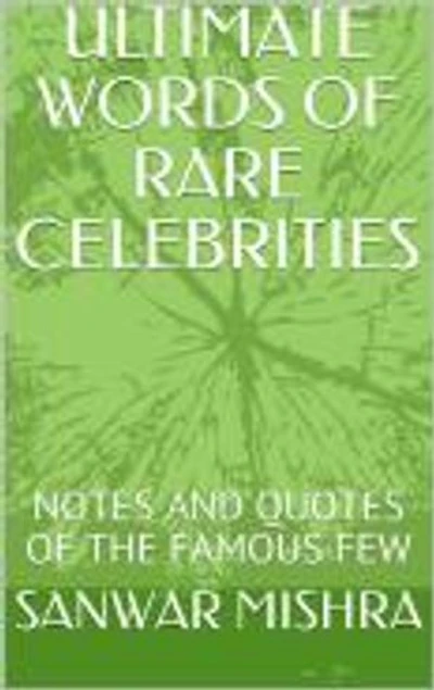 ULTIMATE WORDS OF RARE CELEBRITIES: NOTES AND QUOTES OF THE FAMOUS FEW