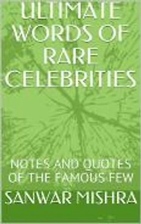 ULTIMATE WORDS OF RARE CELEBRITIES: NOTES AND QUOTES OF THE FAMOUS FEW