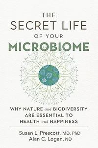 The Secret Life of Your Microbiome: Why Nature and Biodiversity are Essential to Health Happiness