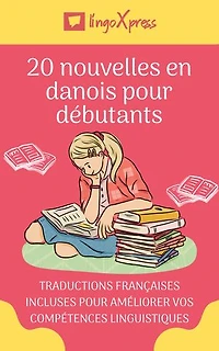 20 nouvelles en danois pour débutants: Traductions françaises incluses pour améliorer vos compétences linguistiques