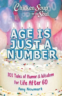 Chicken Soup for the Soul: Age Is Just a Number: 101 Stories of Humor & Wisdom Life After 60