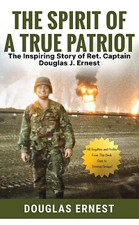 The Spirit of a True Patriot:: The Inspiring Story of Ret. Captain Douglas J. Ernest