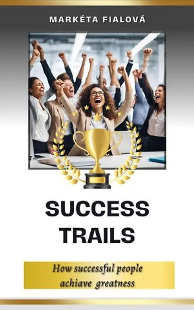 Success trails: How successful people achiave greatness
