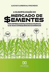 A oligopolização do mercado de sementes por empresas estrangeiras no Brasil e as suas consequências econômicas