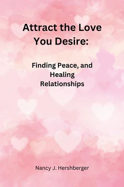 Attract the Love You Desire:: Finding Peace, and Healing Relationships