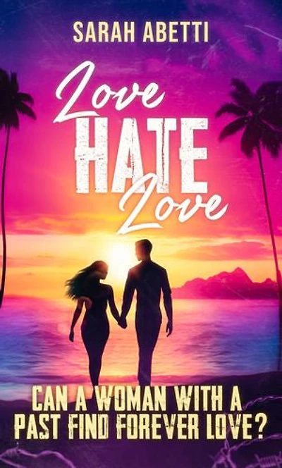 Love, Hate, Love: Can a woman with a past find forever love?