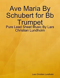 Ave Maria By Schubert for Bb Trumpet - Pure Lead Sheet Music By Lars Christian Lundholm