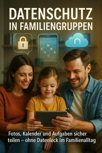 Datenschutz in Familiengruppen: Fotos, Kalender und Aufgaben sicher teilen – ohne Datenleck im Familienalltag