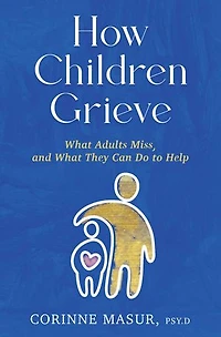 How Children Grieve: What Adults Miss, and They Can Do to Help: A Guide for Parents, Teachers, Therapists, Caregivers Help Deal with Death, Divorce, Moving