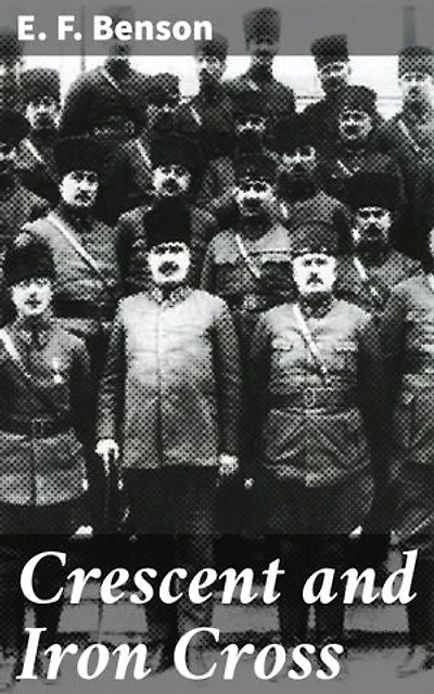 Crescent and Iron Cross: Enriched edition. A Tale of Espionage, Sacrifice, and Human Relationships in World War I