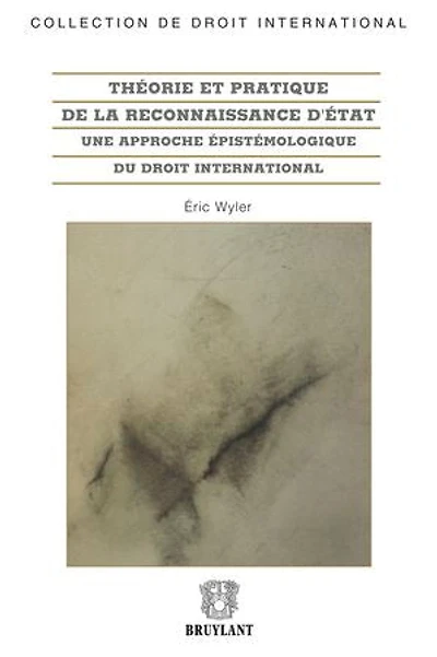 Théorie et pratique de la reconnaissance d'Etat: une approche épistémologique du droit international