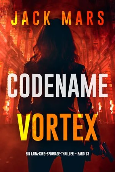Codename: Vortex (Ein Lara-King-Spionage-Thriller Band 13)