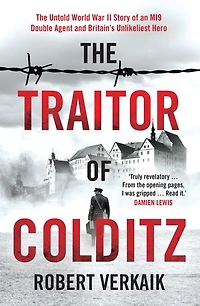 The Traitor of Colditz: The Definitive Untold Account of Colditz Castle: 'Truly revelatory' Damien Lewis