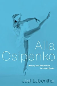Alla Osipenko: Beauty and Resistance Soviet Ballet