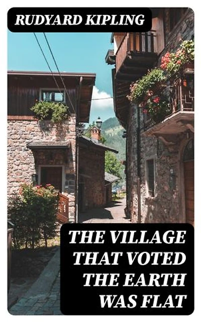 The Village That Voted the Earth Was Flat: Enriched edition.