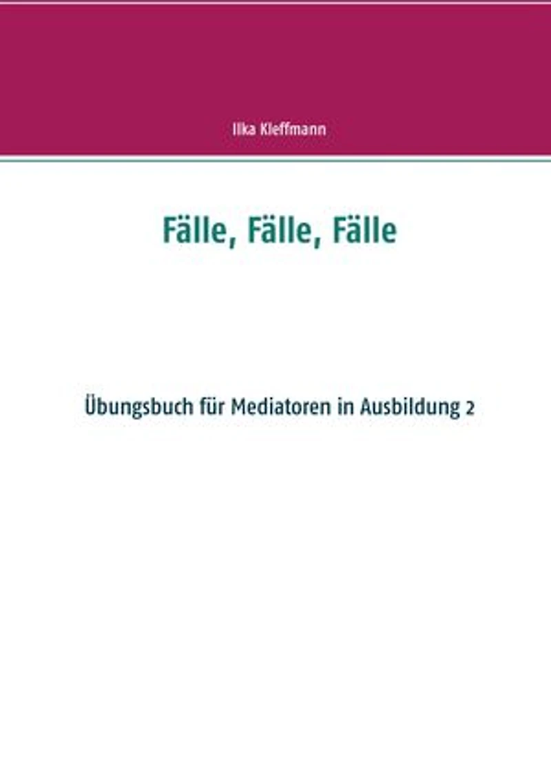 Fälle, Fälle, Fälle: Fälle, Fälle, Fälle - Übungsbuch für Mediatoren in Ausbildung