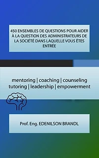 450 ENSEMBLES DE QUESTIONS POUR AIDER À LA QUESTION DES ADMINISTRATEURS DE LA SOCIÉTÉ DANS LAQUELLE VOUS ÊTES ENTRÉE: mentoring | coaching | counseling tutoring | leadership | empowerment