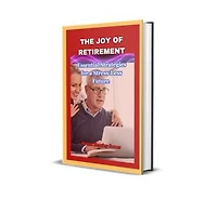 The Joy of Retirement: Essential Strategies for a Stress-Less Future
