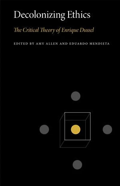 Decolonizing Ethics: The Critical Theory Of Enrique Dussel