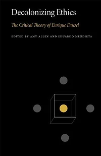 Decolonizing Ethics: The Critical Theory Of Enrique Dussel