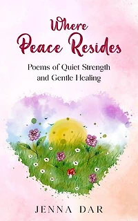 Where Peace Resides: Poems of Quiet Strength and Gentle Healing