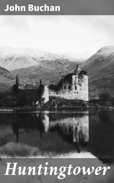 Huntingtower: Enriched edition. Adventure and Intrigue in Scotland: A Historical Thriller