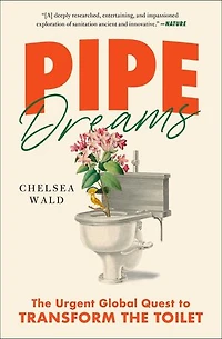 Pipe Dreams: The Urgent Global Quest To Transform Toilet