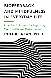 Biofeedback and Mindfulness Everyday Life: Practical Solutions for Improving Your Health Performance