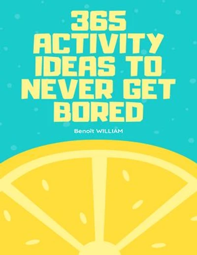 365 ACTIVITY IDEAS TO NEVER GET BORED: The entertainment bible