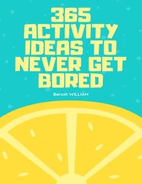 365 ACTIVITY IDEAS TO NEVER GET BORED: The entertainment bible