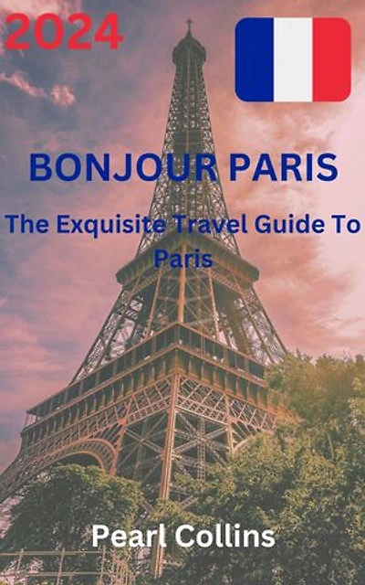 Bonjour Paris: The Exquisite travel guide to Paris