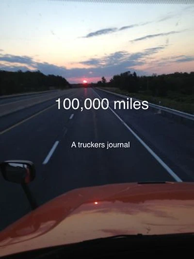 100,000 miles: A truckers journal