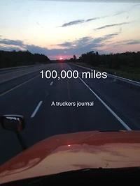 100,000 miles: A truckers journal