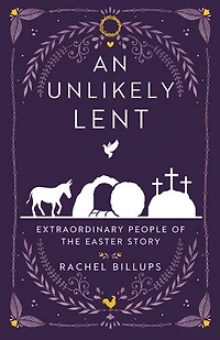 An Unlikely Lent: Extraordinary People of the Easter Story