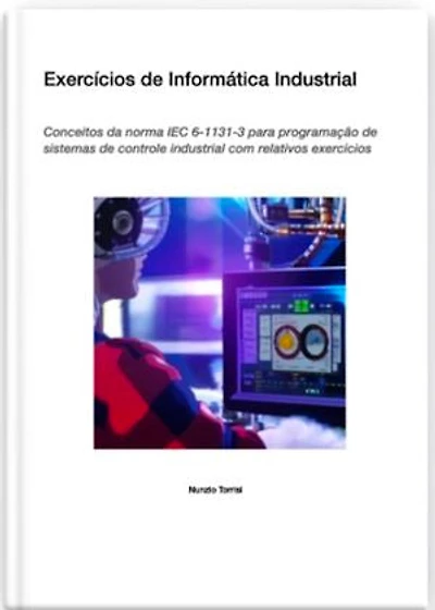 Exercícios de Informática Industrial: Conceitos da norma IEC 6-1131-3 para programação de sistemas de controle industrial com relativos exercícios