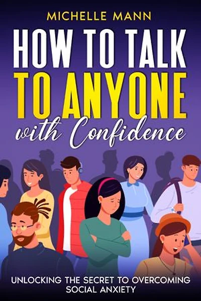 How to Talk to Anyone with Confidence: Unlocking the Secret to Overcoming Social Anxiety